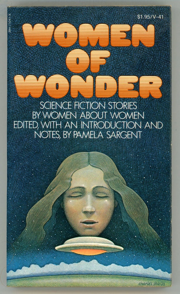 (#156479) WOMEN OF WONDER: SCIENCE FICTION STORIES BY WOMEN ABOUT WOMEN. Edited, with an Introduction and Notes by Pamela Sargent. Pamela Sargent.