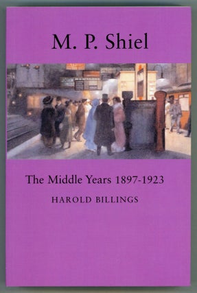 #156883) M. P. SHIEL: THE MIDDLE YEARS, 1897-1923. Matthew Phipps Shiel, Harold Billings