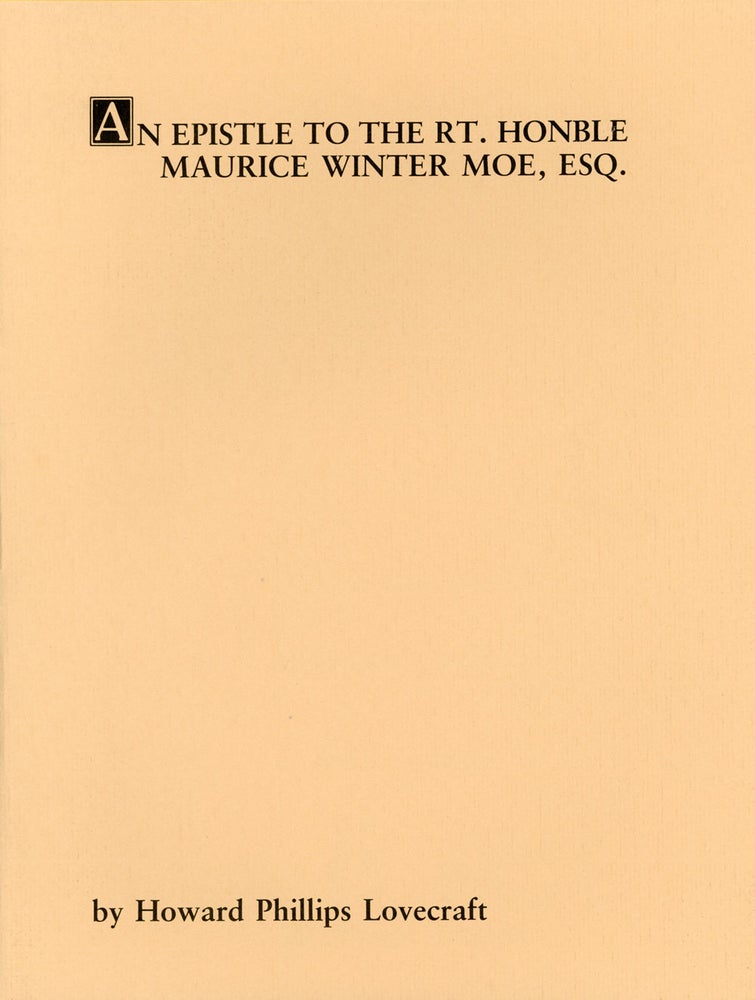 (#157062) AN EPISTLE TO THE RT. HONBLE MAURICE WINTER MOE, ESQ. OF ZYTHOPOLIS, IN THE NORTHWEST TERRITORY OF HIS MAJESTY'S AMERICAN DOMINION BY L. THEOBALD, JUN. AN EPIC POEM by Howard Phillips Lovecraft. Annotated by R. Alain Everts. Lovecraft.