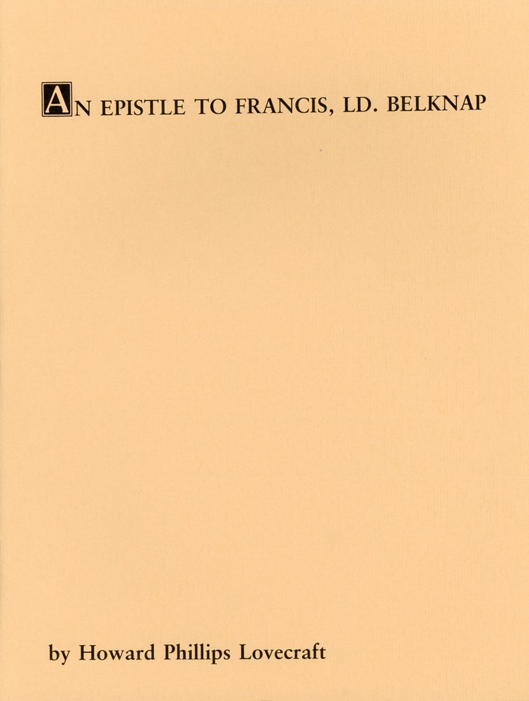 (#157063) AN EPISTLE TO FRANCIS, LD. BELKNAP, WITH A VOLUME OF PROUST, PRESENTED TO HIM BY HIS AGED GRANDSIRE, LEWIS THEOBALD, JUN. CHRISTMAS, MDCCCCXVIII. AN EPIC POEM by Howard Phillips Lovecraft. Annotated by R. Alain Everts. Lovecraft.