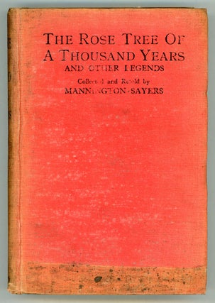 THE ROSE TREE OF A THOUSAND YEARS AND OTHER LEGENDS. Collected and Retold by Mannington Sayers. Mannington Sayers.