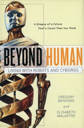 #157472) BEYOND HUMAN: LIVING WITH ROBOTS AND CYBORGS. Gregory Benford, Elisabeth Malartre