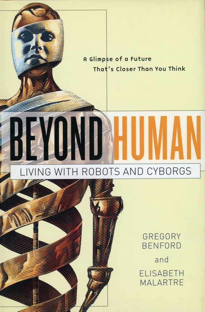 (#157472) BEYOND HUMAN: LIVING WITH ROBOTS AND CYBORGS. Gregory Benford, Elisabeth Malartre.