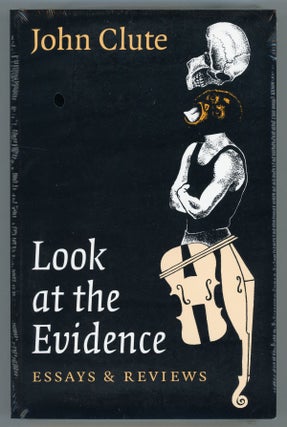 #157641) LOOK AT THE EVIDENCE: ESSAYS AND REVIEWS. John Clute