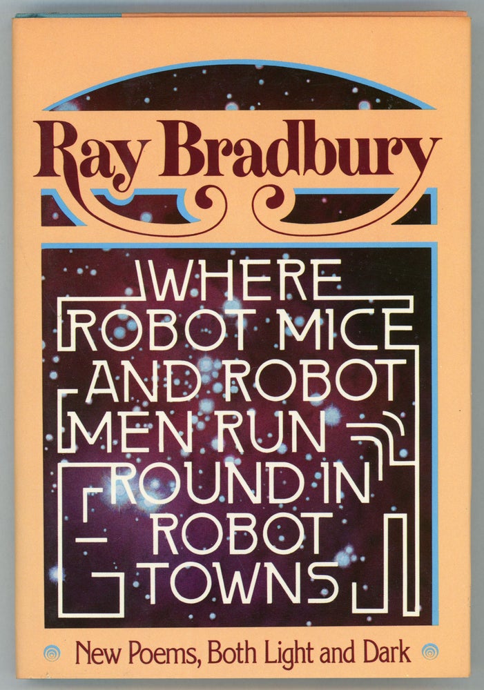 (#158273) WHERE ROBOT MICE AND ROBOT MEN RUN ROUND IN ROBOT TOWNS: NEW POEMS, BOTH LIGHT AND DARK. Ray Bradbury.