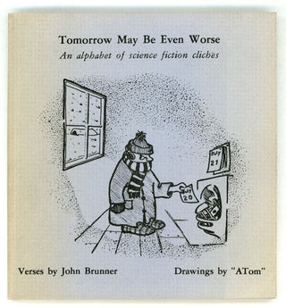 #158421) TOMORROW MAY BE EVEN WORSE: AN ALPHABET OF SCIENCE FICTION CLICHES. Verses by John...