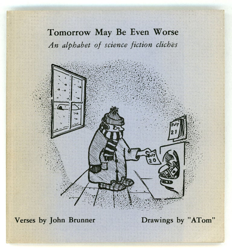 (#158421) TOMORROW MAY BE EVEN WORSE: AN ALPHABET OF SCIENCE FICTION CLICHES. Verses by John Brunner, Drawings by "ATom." John Brunner.