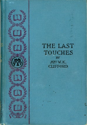 #158674) THE LAST TOUCHES AND OTHER STORIES. Lucy Clifford, Mrs. W. K. Clifford