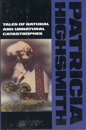 #158738) TALES OF NATURAL AND UNNATURAL CATASTROPHES. Patricia Highsmith