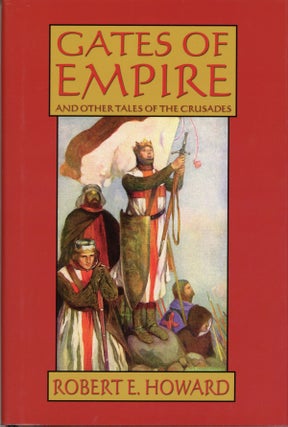 #158910) GATES OF EMPIRE AND OTHER TALES OF THE CRUSADES. Edited by Paul Herman. Robert E. Howard