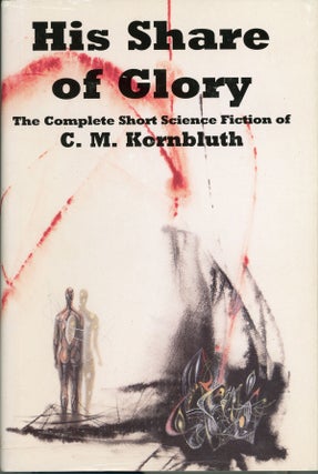 #159152) HIS SHARE OF GLORY: THE COMPLETE SHORT SCIENCE FICTION OF C. M. KORNBLUTH. Edited by...