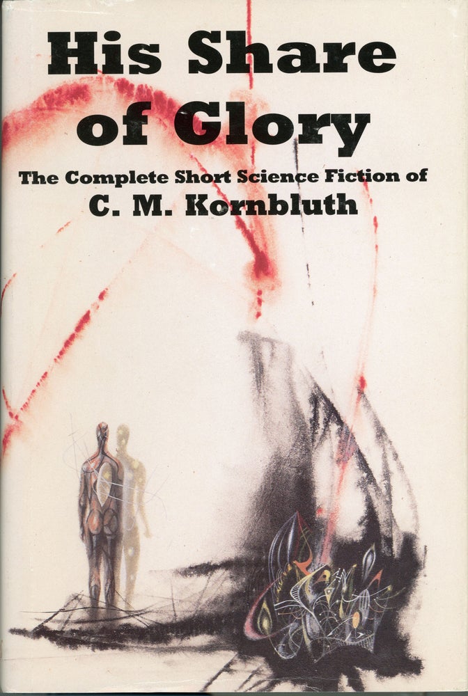 (#159152) HIS SHARE OF GLORY: THE COMPLETE SHORT SCIENCE FICTION OF C. M. KORNBLUTH. Edited by Timothy P. Szczesuil. Kornbluth, M.