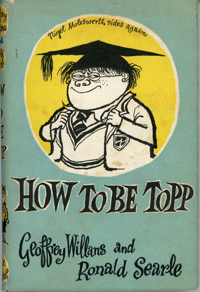 (#159352) HOW TO BE TOPP: A GUIDE TO SUKCESS FOR TINY PUPILS, INCLUDING ALL THERE IS TO KNO ABOUT SPACE. Geoffrey Willans, Ronald Searle.