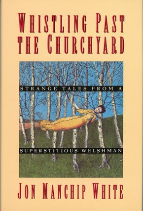 #159357) WHISTLING PAST THE CHURCHYARD: STRANGE TALES FROM A SUPERSTITIOUS WELSHMAN. Jon Manchip...