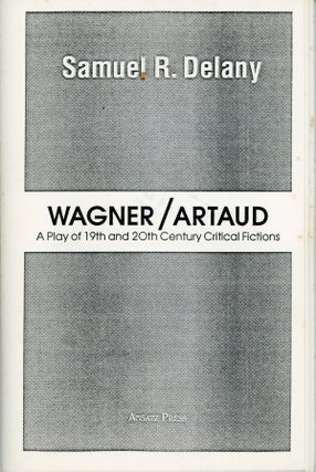 #159472) WAGNER / ARTAUD: A PLAY OF 19TH AND 20TH CENTURY CRITICAL FICTIONS. Samuel R. Delany
