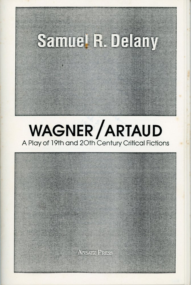 (#159472) WAGNER / ARTAUD: A PLAY OF 19TH AND 20TH CENTURY CRITICAL FICTIONS. Samuel R. Delany.