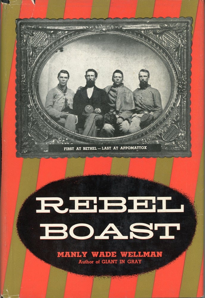 (#159569) REBEL BOAST: FIRST AT BETHEL -- LAST AT APPOMATTOX. Manly Wade Wellman.