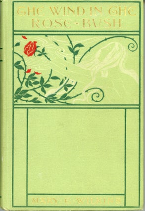#159622) THE WIND IN THE ROSE-BUSH AND OTHER STORIES OF THE SUPERNATURAL. Mary E. Wilkins Freeman
