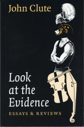 #159709) LOOK AT THE EVIDENCE: ESSAYS AND REVIEWS. John Clute