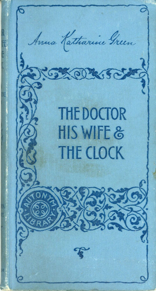 (#159729) THE DOCTOR, HIS WIFE AND THE CLOCK. Anna Katharine Green, Anna Katharine [Green] Rohlfs.