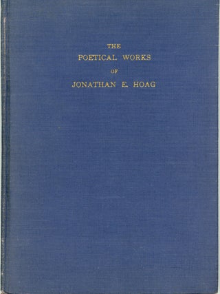 #159844) THE POETICAL WORKS OF JONATHAN E. HOAG ... Biographical and Critical Preface by Howard...