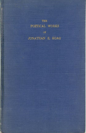 #159844) THE POETICAL WORKS OF JONATHAN E. HOAG ... Biographical and Critical Preface by Howard...