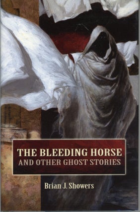 #160126) THE BLEEDING HORSE AND OTHER GHOST STORIES. Brian J. Showers