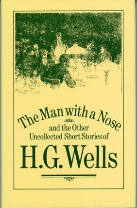 #160266) THE MAN WITH A NOSE AND THE OTHER UNCOLLECTED SHORT STORIES OF H. G. WELLS. Edited and...
