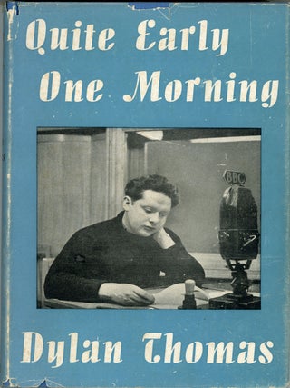 QUITE EARLY ONE MORNING: BROADCASTS BY DYLAN THOMAS. Preface by Aneirin Talfan Davies. Dylan Thomas.