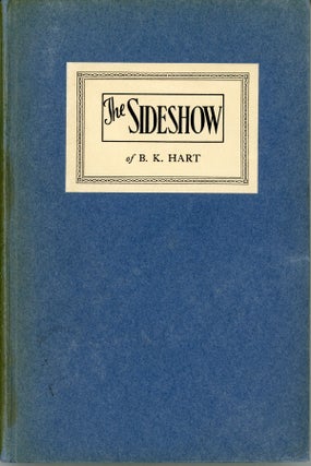 #160420) THE SIDESHOW OF B. K. HART: A SELECTION FROM COLUMNS WRITTEN FOR THE PROVIDENCE JOURNAL...
