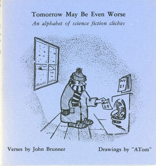 #160504) TOMORROW MAY BE EVEN WORSE: AN ALPHABET OF SCIENCE FICTION CLICHES. Verses by John...