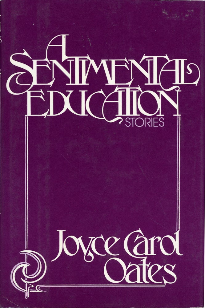 (#160767) A SENTIMENTAL EDUCATION: STORIES. Joyce Carol Oates.