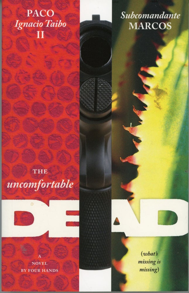 (#161308) THE UNCOMFORTABLE DEAD (WHAT'S MISSING IS MISSING) A NOVEL BY FOUR HANDS ... Translation by Carlos Lopez. Paco Ignacio Taibo, II, Insurgente Subcomandante Marcos.