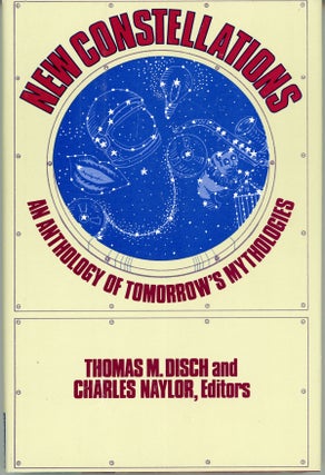 #161874) NEW CONSTELLATIONS: AN ANTHOLOGY OF TOMORROW'S MYTHOLOGIES. Thomas M. Disch, Charles Naylor