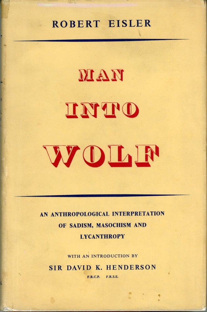 (#161940) MAN INTO WOLF: AN ANTHROPOLOGICAL INTERPRETATION OF SADISM, MASOCHISM, AND LYCANTHROPY: A LECTURE DELIVERED AT A MEETING OF THE ROYAL SOCIETY OF MEDICINE ... With an Introduction by Sir David K. Henderson. Robert Eisler.