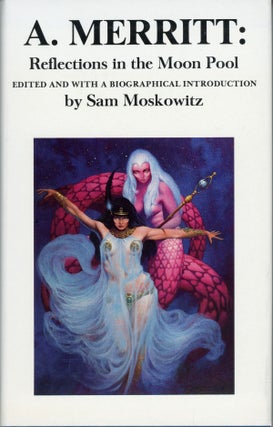 #161986) A. MERRITT: REFLECTIONS IN THE MOON POOL. A BIOGRAPHY BY SAM MOSKOWITZ TOGETHER WITH...