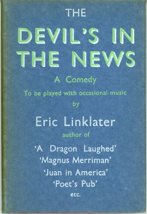 #162019) THE DEVIL'S IN THE NEWS: A COMEDY TO BE PLAYED WITH OCCASIONAL MUSIC. Eric Linklater