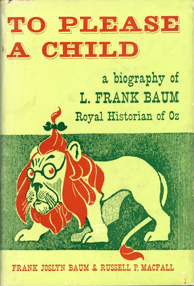 (#162100) TO PLEASE A CHILD: A BIOGRAPHY OF L. FRANK BAUM, ROYAL HISTORIAN OF OZ. Lyman Frank Baum, Frank Joslyn Baum, Russell P. MacFall.