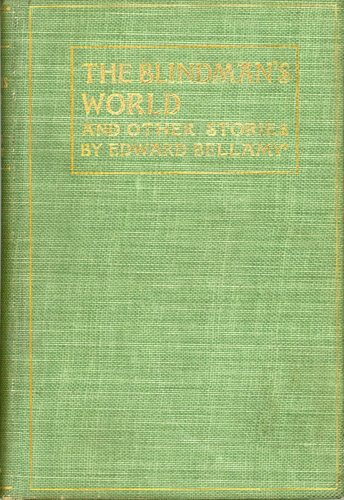 (#162109) THE BLINDMAN'S WORLD AND OTHER STORIES ... With a Prefatory Sketch by W. D. Howells. Edward Bellamy.