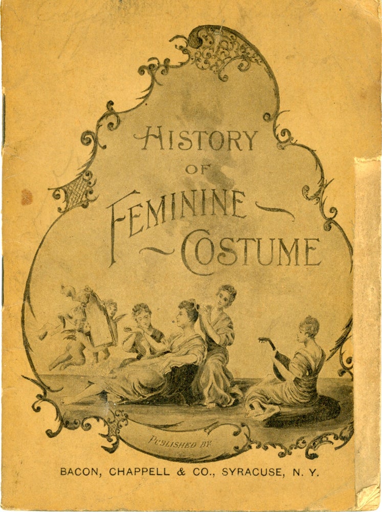 (#162760) HISTORY OF FEMININE COSTUME TRACING ITS EVOLUTION FROM THE EARLIEST TIMES TO THE PRESENT. Women, Anonymous, Chappell Bacon, Co, McNally Rand, Co.