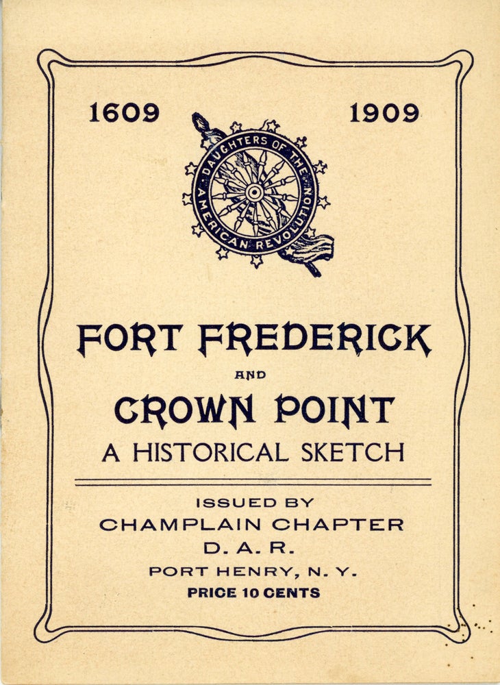 (#162761) FORT FREDERICK AND CROWN POINT: A HISTORICAL SKETCH. Issued by Champlain Chapter D. A. R. Port Henry, N. Y. ... [cover title]. Adirondacks, Champlain Chapter Daughters of the American Revolution.