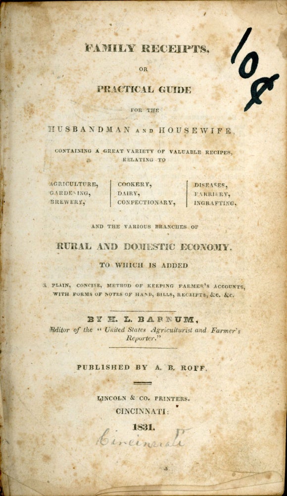 (#162789) FAMILY RECEIPTS, OR, PRACTICAL GUIDE FOR THE HUSBANDMAN AND HOUSEWIFE, CONTAINING A GREAT VARIETY OF VALUABLE RECIPES, RELATED TO AGRICULTURE, GARDENING, BREWERY, COOKERY, DAIRY, CONFECTIONARY, DISEASES, FARRIERY, INGRAFTING, AND THE VARIOUS BRANCHES OF RURAL AND DOMESTIC ECONOMY. TO WHICH IS ADDED A PLAIN, CONCISE, METHOD OF KEEPING FARMER'S ACCOUNTS, WITH FORMS OF NOTES OF HAND, BILLS, RECEIPTS, &c. &c. H. L. Barnum.