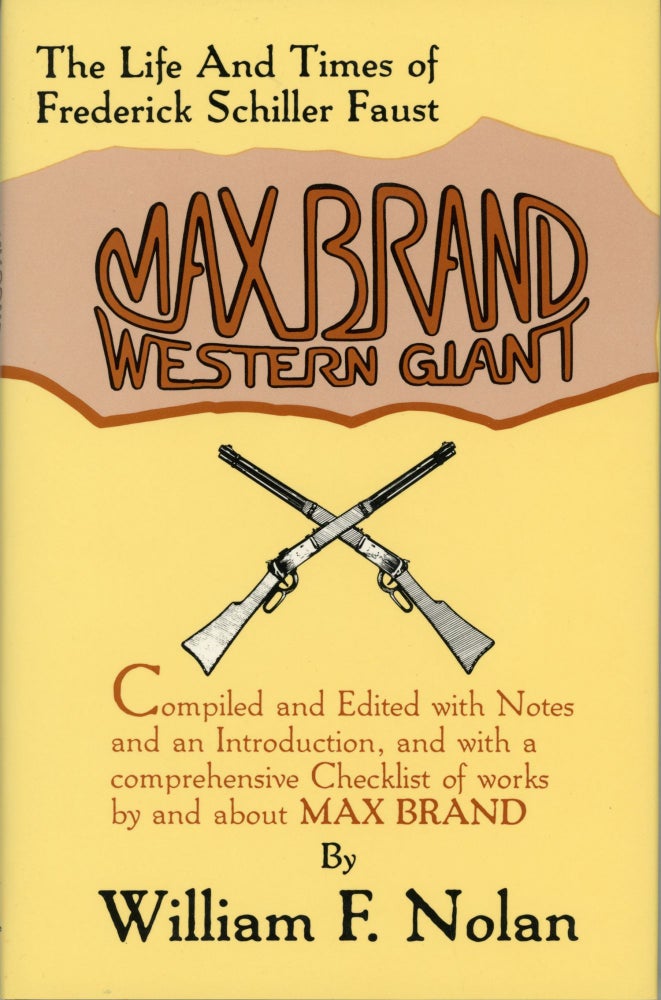 (#163027) MAX BRAND: WESTERN GIANT. THE LIFE AND TIMES OF FREDERICK SCHILLER FAUST. COMPILED AND EDITED, WITH NOTES AND AN INTRODUCTION, AND WITH A COMPREHENSIVE CHECKLIST OF WORKS BY AND ABOUT FREDERICK FAUST. Frederick Faust, " etc., aka "Max Brand, William F. Nolan.