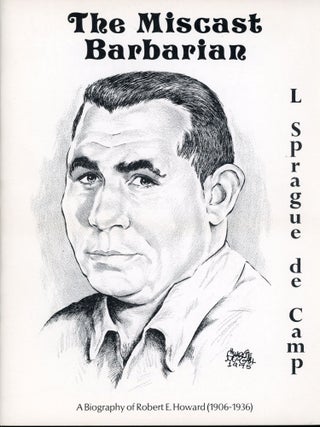 #163697) THE MISCAST BARBARIAN: A BIOGRAPHY OF ROBERT E. HOWARD (1906-1936). Robert E. Howard, L....