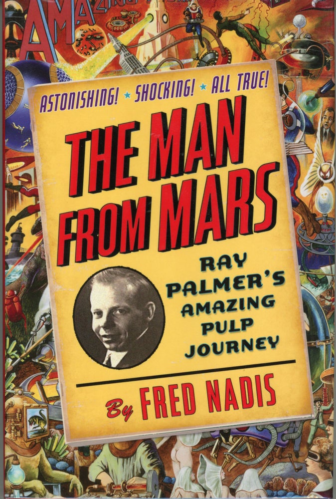 (#163868) THE MAN FROM MARS: RAY PALMER'S AMAZING PULP JOURNEY. Ray Palmer, Fred Nadis.