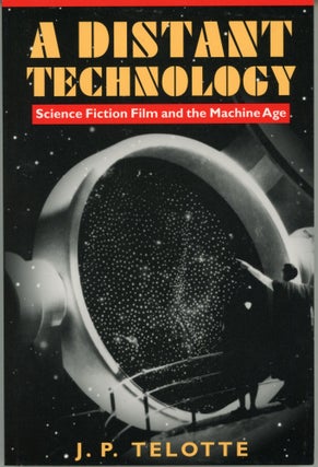 #163899) A DISTANT TECHNOLOGY: SCIENCE FICTION FILM AND THE MACHINE AGE. J. P. Telotte