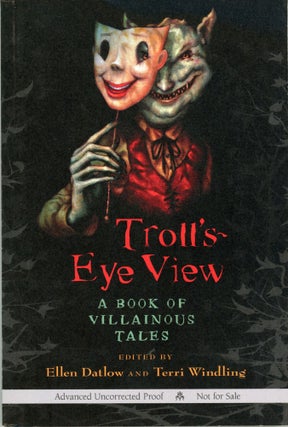 #164021) TROLL'S EYE VIEW: A BOOK OF VILLAINOUS TALES. Ellen Datlow, Terri Windling