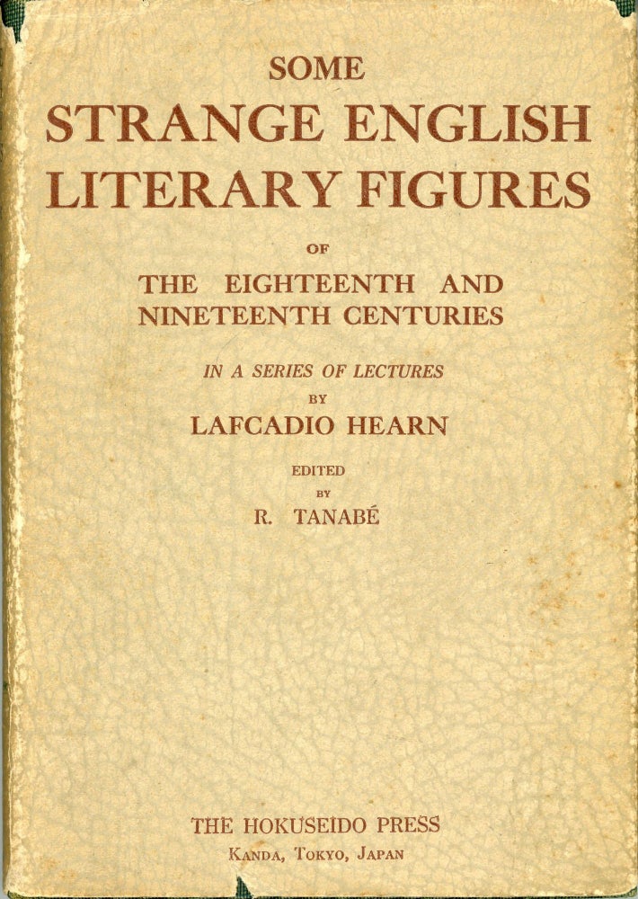 (#164125) SOME STRANGE ENGLISH LITERARY FIGURES OF THE EIGHTEENTH AND NINETEENTH CENTURIES In a Series of Lectures ... Edited by R. Tanabé. Lafcadio Hearn.