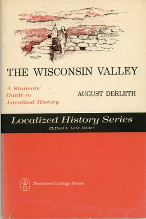 #164242) THE WISCONSIN VALLEY: A STUDENT'S GUIDE TO LOCALIZED HISTORY. August Derleth