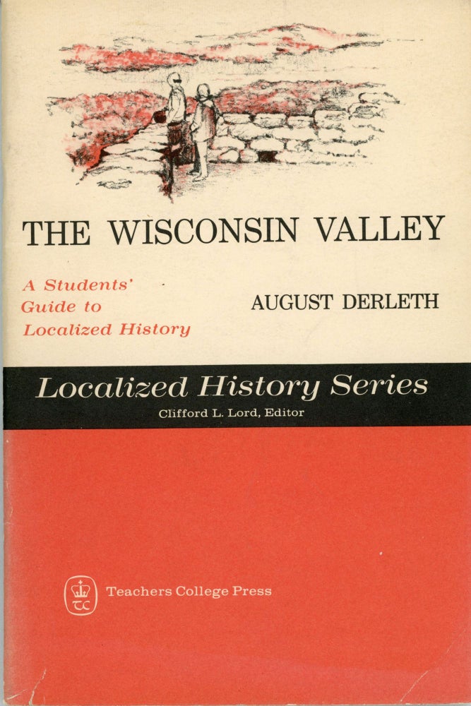 (#164242) THE WISCONSIN VALLEY: A STUDENT'S GUIDE TO LOCALIZED HISTORY. August Derleth.